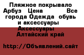 Пляжное покрывало Арбуз › Цена ­ 1 200 - Все города Одежда, обувь и аксессуары » Аксессуары   . Алтайский край